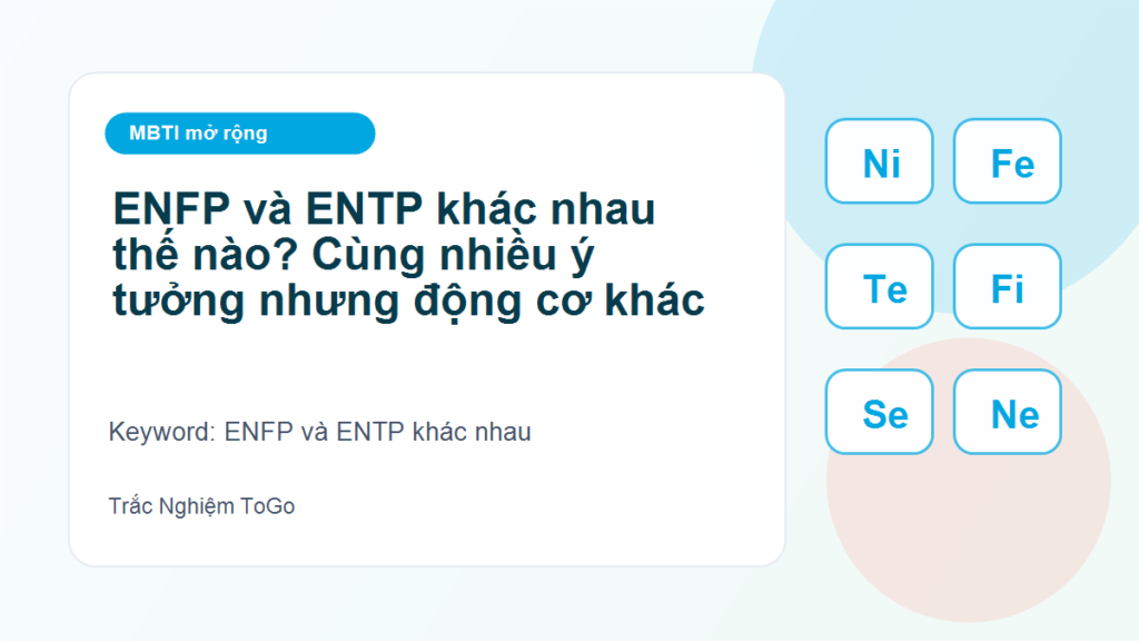 ENFP và ENTP khác nhau thế nào? Cùng nhiều ý tưởng nhưng động cơ khác - ENFP và ENTP khác nhau