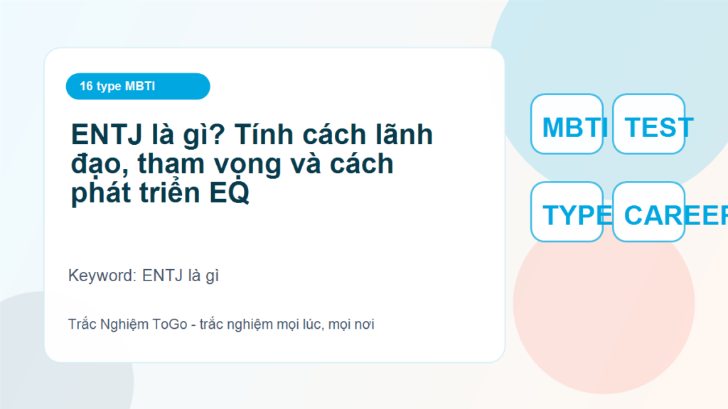 ENTJ là gì? Tính cách lãnh đạo, tham vọng và cách phát triển EQ - ENTJ là gì