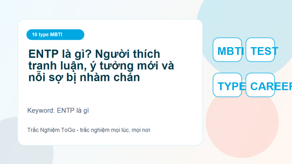 ENTP là gì? Người thích tranh luận, ý tưởng mới và nỗi sợ bị nhàm chán - ENTP là gì