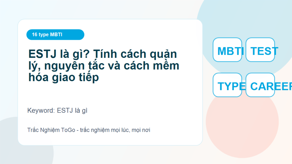ESTJ là gì? Tính cách quản lý, nguyên tắc và cách mềm hóa giao tiếp - ESTJ là gì