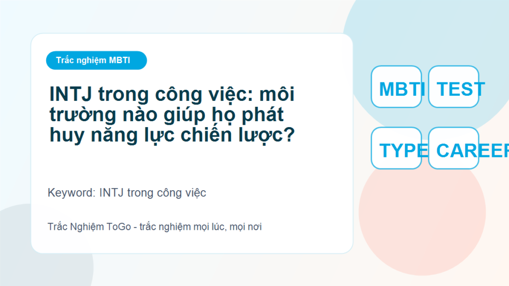 INTJ trong công việc: môi trường nào giúp họ phát huy năng lực chiến lược? - INTJ trong công việc