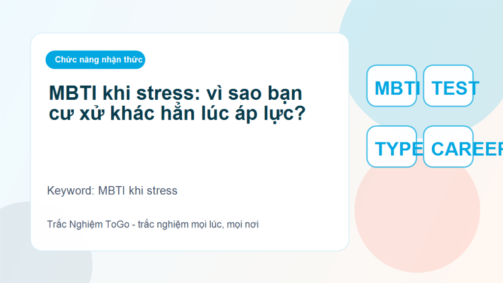 MBTI khi stress: vì sao bạn cư xử khác hẳn lúc áp lực? - MBTI khi stress