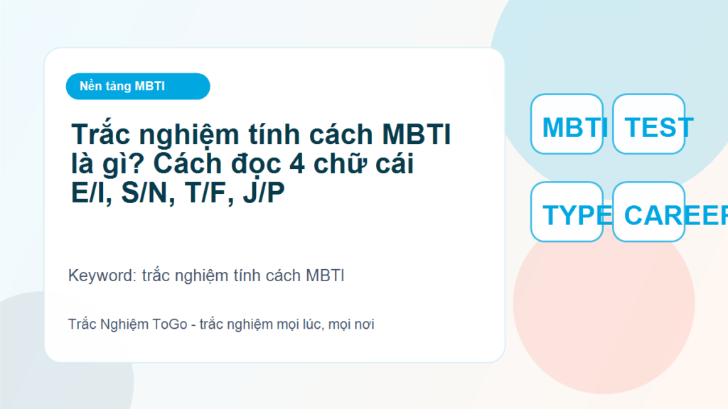 Trắc nghiệm tính cách MBTI là gì? Cách đọc 4 chữ cái E/I, S/N, T/F, J/P - trắc nghiệm tính cách MBTI